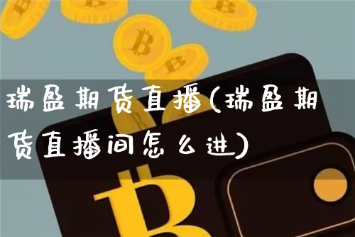 瑞盈期货直播(瑞盈期货直播间怎么进)_https://www.lclxwz.com_上期所_第1张
