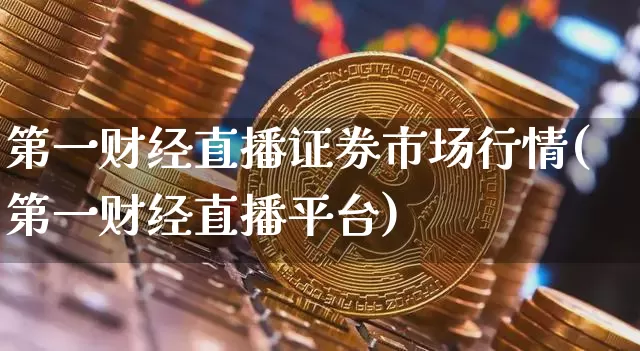 第一财经直播证券市场行情(第一财经直播平台)_https://www.lclxwz.com_郑商所_第1张