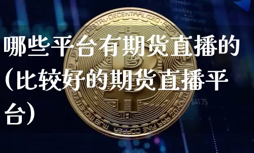 哪些平台有期货直播的(比较好的期货直播平台)_https://www.lclxwz.com_上期能源_第1张