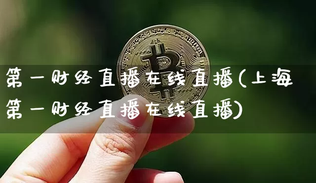 第一财经直播在线直播(上海第一财经直播在线直播)_https://www.lclxwz.com_大商所_第1张