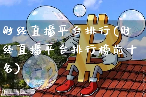 财经直播平台排行(财经直播平台排行榜前十名)_https://www.lclxwz.com_大商所_第1张