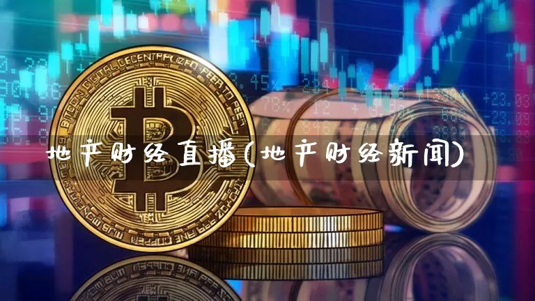 地产财经直播(地产财经新闻)_https://www.lclxwz.com_大商所_第1张