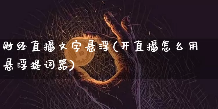 财经直播文字悬浮(开直播怎么用悬浮提词器)_https://www.lclxwz.com_大商所_第1张