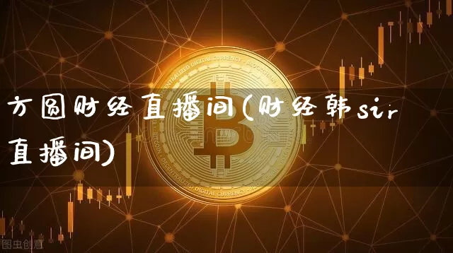 方圆财经直播间(财经韩sir直播间)_https://www.lclxwz.com_郑商所_第1张