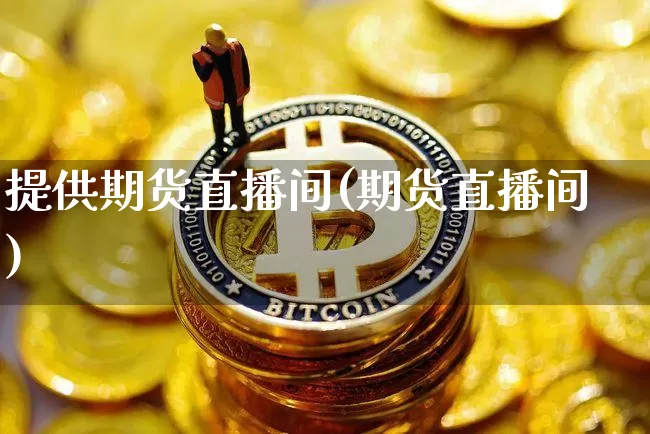 提供期货直播间(期货直播间)_https://www.lclxwz.com_郑商所_第1张