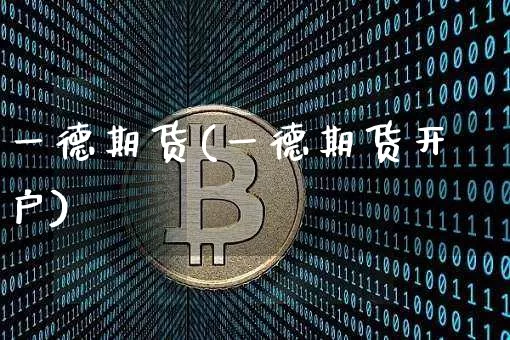 一德期货(一德期货开户)_https://www.lclxwz.com_上期能源_第1张