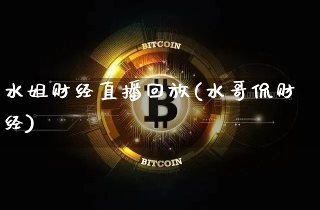 水姐财经直播回放(水哥侃财经)_https://www.lclxwz.com_郑商所_第1张