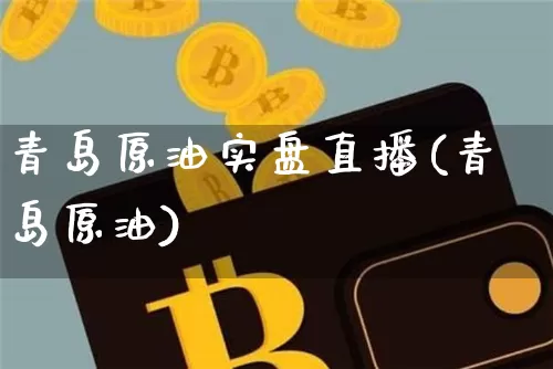 青岛原油实盘直播(青岛原油)_https://www.lclxwz.com_大商所_第1张