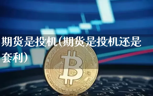 期货是投机(期货是投机还是套利)_https://www.lclxwz.com_大商所_第1张
