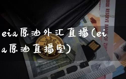 eia原油外汇直播(eia原油直播室)_https://www.lclxwz.com_大商所_第1张