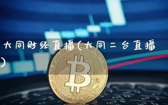 大同财经直播(大同二台直播)_https://www.lclxwz.com_上期能源_第1张