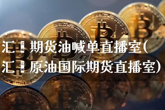 汇鑫期货油喊单直播室(汇鑫原油国际期货直播室)_https://www.lclxwz.com_郑商所_第1张