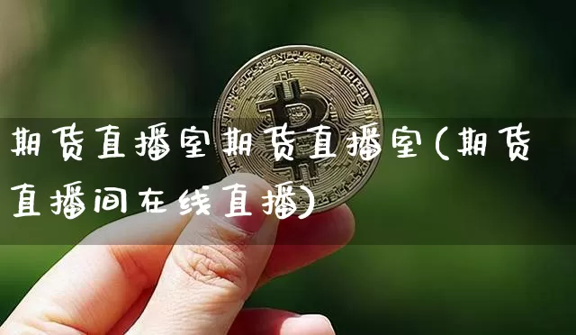 期货直播室期货直播室(期货直播间在线直播)_https://www.lclxwz.com_上期能源_第1张
