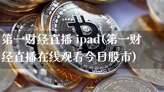 第一财经直播 ipad(第一财经直播在线观看今日股市)_https://www.lclxwz.com_郑商所_第1张