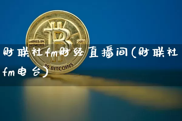 财联社fm财经直播间(财联社fm电台)_https://www.lclxwz.com_上期能源_第1张