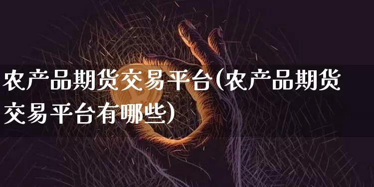 农产品期货交易平台(农产品期货交易平台有哪些)_上期所_第1张_财经网 农产品期货交易平台(农产品期货交易平台有哪些)_https://www.lclxwz.com_上期所_第1张