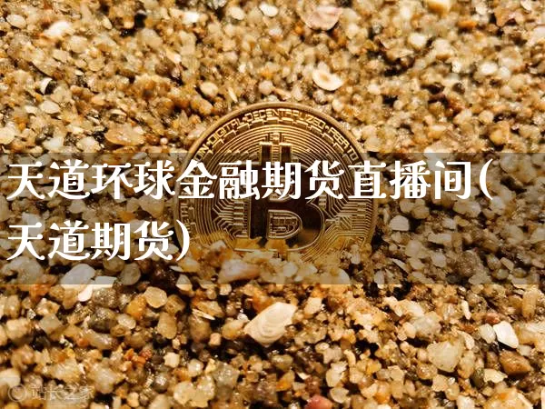 天道环球金融期货直播间(天道期货)_https://www.lclxwz.com_中金所_第1张