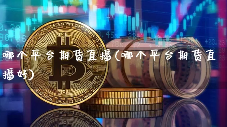 哪个平台期货直播(哪个平台期货直播好)_https://www.lclxwz.com_中金所_第1张