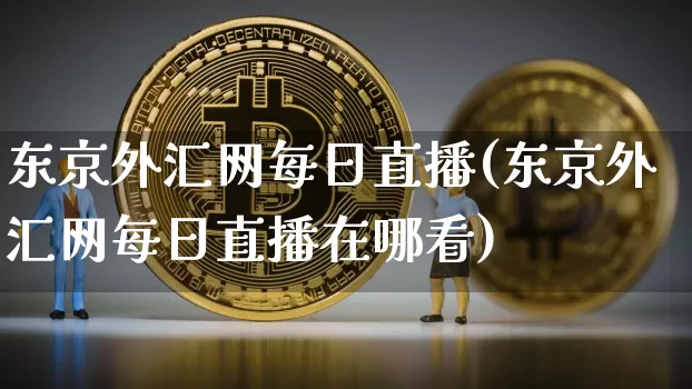 东京外汇网每日直播(东京外汇网每日直播在哪看)_https://www.lclxwz.com_郑商所_第1张