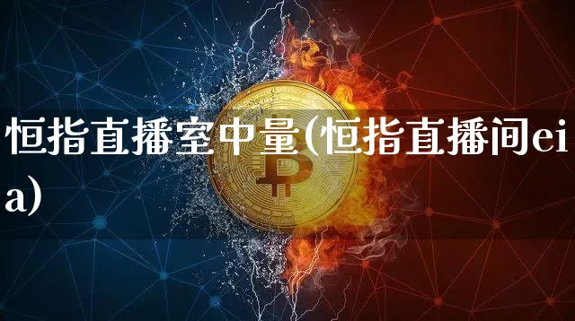 恒指直播室中量(恒指直播间eia)_https://www.lclxwz.com_上期能源_第1张