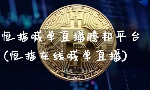 恒指喊单直播腾邦平台(恒指在线喊单直播)_https://www.lclxwz.com_上期能源_第1张