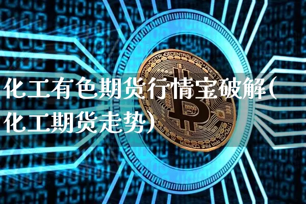 化工有色期货行情宝破解(化工期货走势)_https://www.lclxwz.com_大商所_第1张
