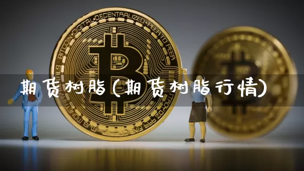 期货树脂(期货树脂行情)_https://www.lclxwz.com_上期所_第1张