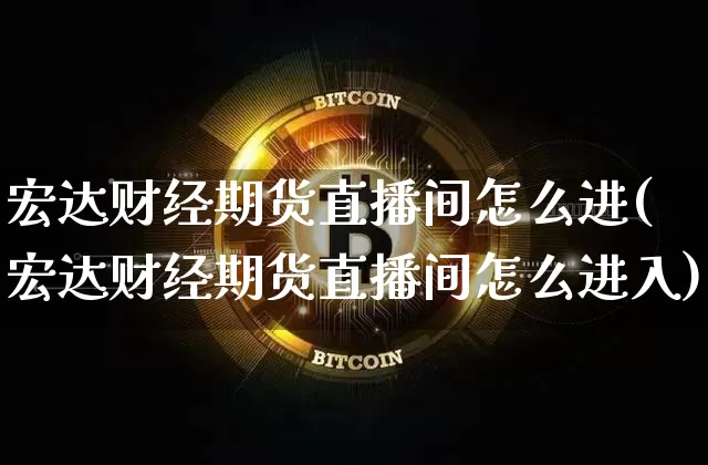 宏达财经期货直播间怎么进(宏达财经期货直播间怎么进入)_https://www.lclxwz.com_中金所_第1张
