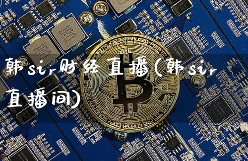 韩sir财经直播(韩sir直播间)_https://www.lclxwz.com_大商所_第1张