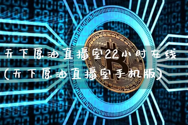 天下原油直播室22小时在线(天下原油直播室手机版)_https://www.lclxwz.com_郑商所_第1张