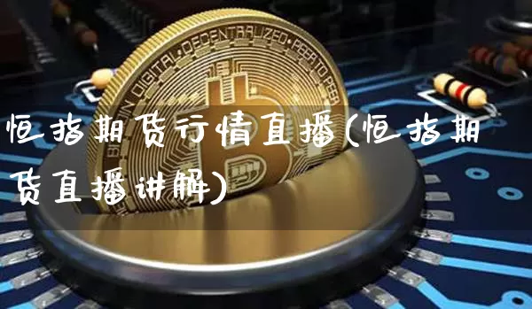 恒指期货行情直播(恒指期货直播讲解)_https://www.lclxwz.com_大商所_第1张