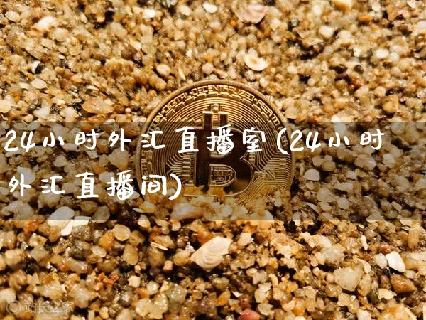 24小时外汇直播室(24小时外汇直播间)_https://www.lclxwz.com_上期能源_第1张