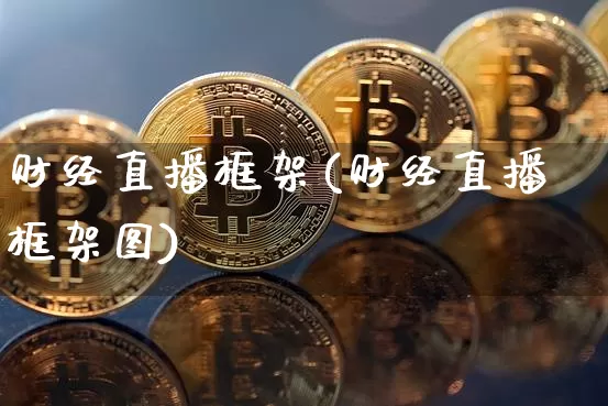 财经直播框架(财经直播框架图)_https://www.lclxwz.com_大商所_第1张