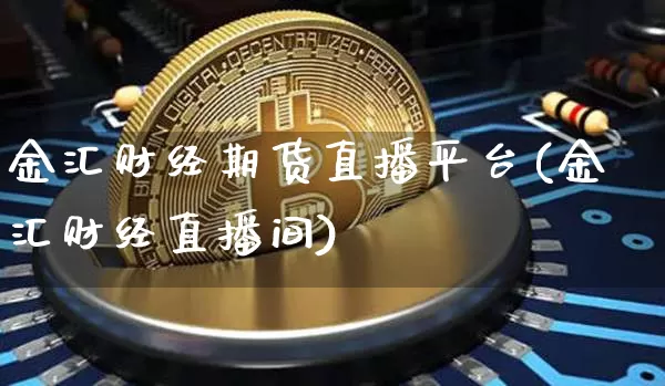 金汇财经期货直播平台(金汇财经直播间)_https://www.lclxwz.com_上期能源_第1张