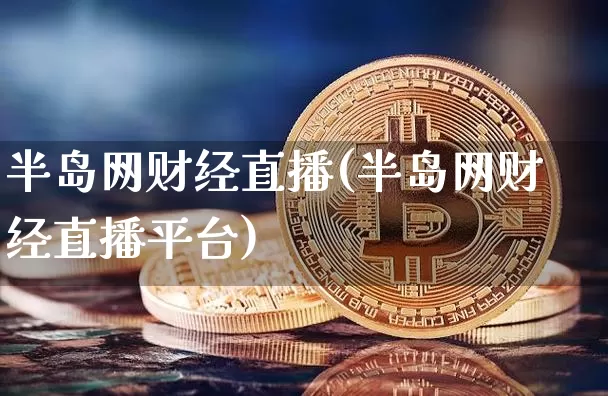 半岛网财经直播(半岛网财经直播平台)_https://www.lclxwz.com_大商所_第1张