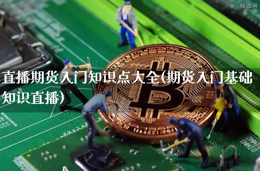 直播期货入门知识点大全(期货入门基础知识直播)_https://www.lclxwz.com_大商所_第1张
