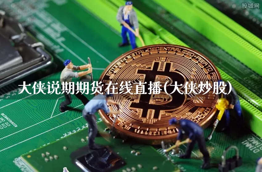 大侠说期期货在线直播(大侠炒股)_https://www.lclxwz.com_广期所_第1张