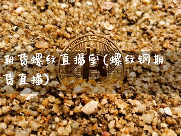 期货螺纹直播室(螺纹钢期货直播)_https://www.lclxwz.com_中金所_第1张
