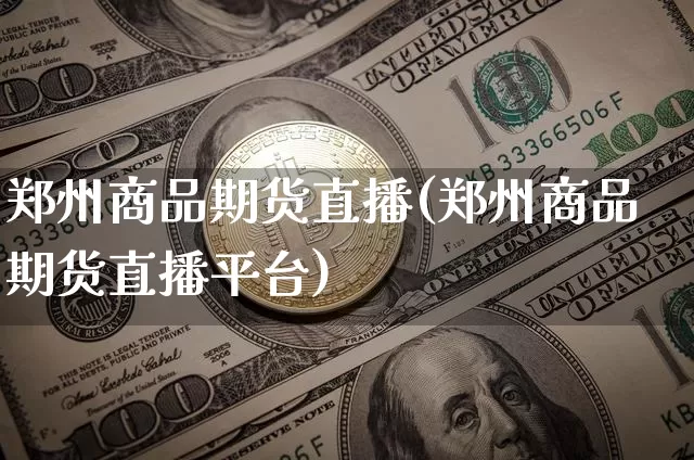 郑州商品期货直播(郑州商品期货直播平台)_https://www.lclxwz.com_中金所_第1张