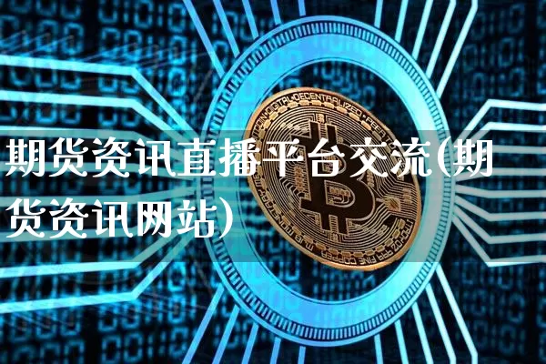 期货资讯直播平台交流(期货资讯网站)_https://www.lclxwz.com_广期所_第1张