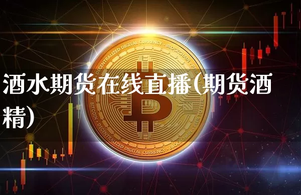 酒水期货在线直播(期货酒精)_https://www.lclxwz.com_上期所_第1张