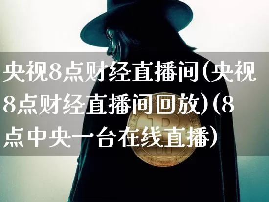 央视8点财经直播间(央视8点财经直播间回放)(8点中央一台在线直播)_https://www.lclxwz.com_上期所_第1张