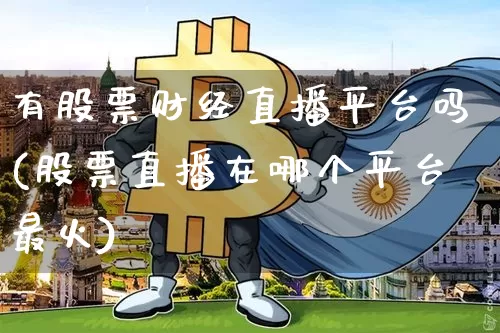 有股票财经直播平台吗(股票直播在哪个平台最火)_https://www.lclxwz.com_大商所_第1张