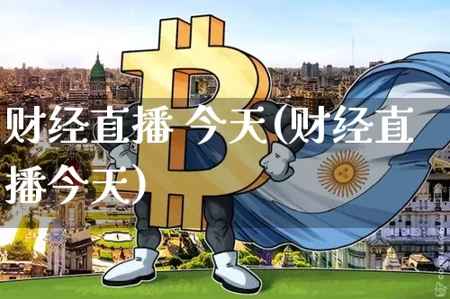 财经直播 今天(财经直播今天)_https://www.lclxwz.com_大商所_第1张