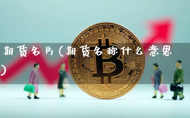 期货名片(期货名称什么意思)_https://www.lclxwz.com_上期所_第1张