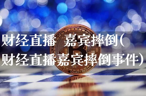 财经直播  嘉宾摔倒(财经直播嘉宾摔倒事件)_https://www.lclxwz.com_上期能源_第1张