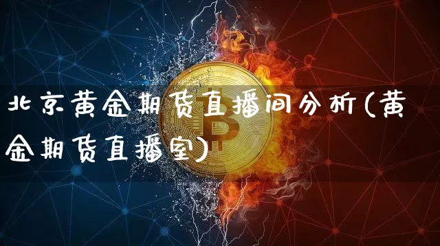北京黄金期货直播间分析(黄金期货直播室)_https://www.lclxwz.com_中金所_第1张