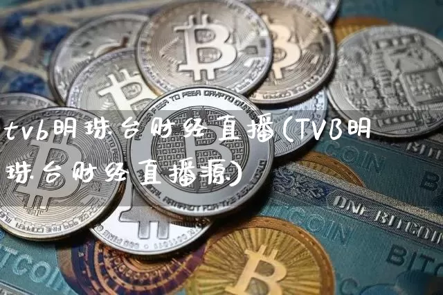 tvb明珠台财经直播(TVB明珠台财经直播源)_https://www.lclxwz.com_大商所_第1张