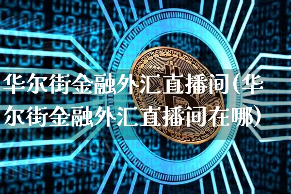 华尔街金融外汇直播间(华尔街金融外汇直播间在哪)_https://www.lclxwz.com_大商所_第1张