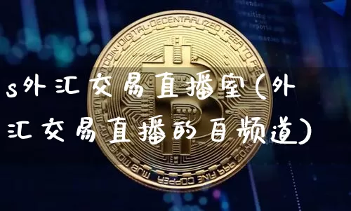 s外汇交易直播室(外汇交易直播的自频道)_https://www.lclxwz.com_郑商所_第1张